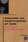 Teaching the Practitioners of Care : New Pedagogies for the Health Professions - Book