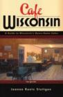 Cafe Wisconsin : A Guide to Wisconsin's Down-Home Cafes - Book