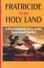 Fratricide in the Holy Land : A Psychoanalytic View of the Arab-Israeli Conflict - Book