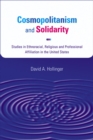 Cosmopolitanism and Solidarity : Studies in Ethnoracial, Religious and Professional Affiliation in the United States - Book