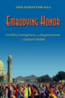 Embodying Honor : Fertility, Foreignness, and Regeneration in Eastern Sudan - Book