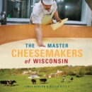 The Master Cheesemakers of Wisconsin - Book