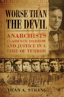 Worse than the Devil : Anarchists, Clarence Darrow and Justice in a Time of Terror - Book