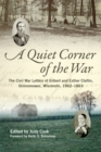 A Quiet Corner of the War : The Civil War Letters of Gilbert and Esther Claflin, Oconomowoc, Wisconsin, 1862-1863 - Book