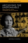 Archiving the Unspeakable : Silence, Memory, and the Photographic Record in Cambodia - Book