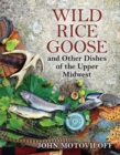 Wild Rice Goose and Other Dishes of the Upper Midwest - Book