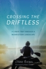 Crossing the Driftless : A Canoe Trip through a Midwestern Landscape - Book