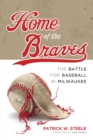 Home of the Braves : The Battle for Baseball in Milwaukee - Book