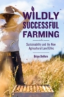 Wildly Successful Farming : Sustainability and the New Agricultural Land Ethic - Book