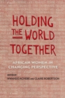 Holding the World Together : African Women in Changing Perspective - Book