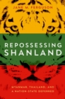 Repossessing Shanland : Myanmar, Thailand, and a Nation-State Deferred - Book