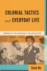 Colonial Tactics and Everyday Life : Workers of the Manchuria Film Association - Book