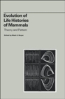Evolution of Life Histories of Mammals : Theory and Pattern - Book