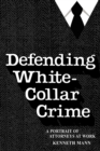 Defending White Collar Crime : A Portrait of Attorneys at Work - Book