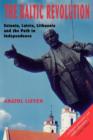 The Baltic Revolution : Estonia, Latvia, Lithuania and the Path to Independence - Book