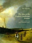 The Idea of the English Landscape Painter : Genius as Alibi in the Early Nineteenth Century - Book