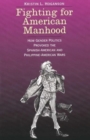 Fighting for American Manhood : How Gender Politics Provoked the Spanish-American and Philippine-American Wars - Book