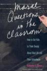 Moral Questions in the Classroom : How to Get Kids to Think Deeply About Real Life and Their Schoolwork - Book