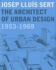 Josep Lluis Sert : The Architect of Urban Design, 1953-1969 - Book