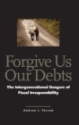 Forgive Us Our Debts : The Intergenerational Dangers of Fiscal Irresponsibility - Book