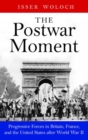 The Postwar Moment : Progressive Forces in Britain, France, and the United States after World War II - Book