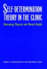 Self-Determination Theory in the Clinic : Motivating Physical and Mental Health - eBook