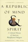 A Republic of Mind and Spirit : A Cultural History of American Metaphysical Religion - Book