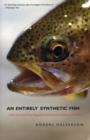An Entirely Synthetic Fish : How Rainbow Trout Beguiled America and Overran the World - Book