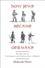 How Jews Became Germans : The History of Conversion and Assimilation in Berlin - eBook