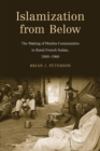 Islamization from Below : The Making of Muslim Communities in Rural French Sudan, 1880-1960 - Book