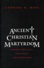 Ancient Christian Martyrdom : Diverse Practices, Theologies, and Traditions - Book