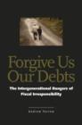 Forgive Us Our Debts : The Intergenerational Dangers of Fiscal Irresponsibility - Book