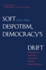 Soft Despotism, Democracy's Drift : Montesquieu, Rousseau, Tocqueville, and the Modern Prospect - Book
