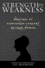 Strength in Weakness : Writings of Eighteenth-Century Quaker Women - Book
