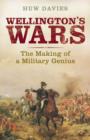 Wellington&#39;s Wars : The Making of a Military Genius - eBook