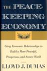 The Peacekeeping Economy : Using Economic Relationships to Build a More Peaceful, Prosperous, and Secure World - Book