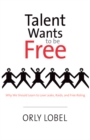 Talent Wants to Be Free : Why We Should Learn to Love Leaks, Raids, and Free Riding - eBook