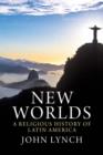 New Worlds : A Religious History of Latin America - Book