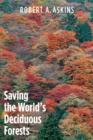 Saving the World's Deciduous Forests : Ecological Perspectives from East Asia, North America, and Europe - Book