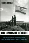 The Limits of Detente : The United States, the Soviet Union, and the Arab-Israeli Conflict, 1969-1973 - Book