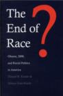 The End of Race? : Obama, 2008, and Racial Politics in America - Book