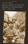 Heroes, Martyrs, and Political Messiahs in Revolutionary Cuba, 1946-1958 - Book