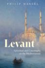 Levant : Splendour and Catastrophe on the Mediterranean - eBook