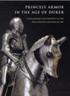 Princely Armor in the Age of D?rer : A Renaissance Masterpiece in the Philadelphia Museum of Art - Book