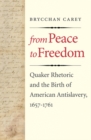 From Peace to Freedom : Quaker Rhetoric and the Birth of American Antislavery, 1657-1761 - eBook