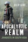 Apocalyptic Realm : Jihadists in South Asia - eBook