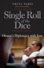 A Single Roll of the Dice : Obama&#39;s Diplomacy with Iran - eBook