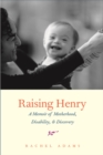 Raising Henry : A Memoir of Motherhood, Disability, and Discovery - eBook