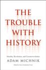 The Trouble with History : Morality, Revolution, and Counterrevolution - Book