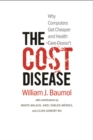 The Cost Disease : Why Computers Get Cheaper and Health Care Doesn&#39;t - eBook